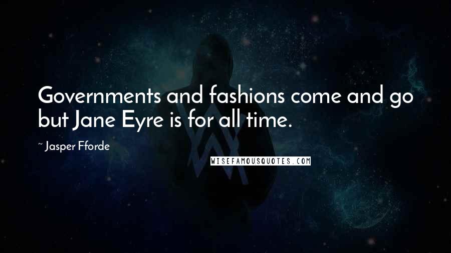 Jasper Fforde Quotes: Governments and fashions come and go but Jane Eyre is for all time.