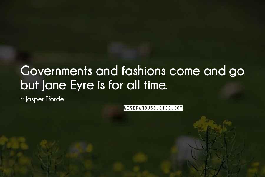 Jasper Fforde Quotes: Governments and fashions come and go but Jane Eyre is for all time.