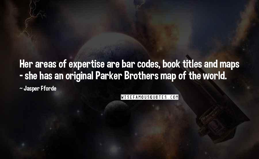 Jasper Fforde Quotes: Her areas of expertise are bar codes, book titles and maps - she has an original Parker Brothers map of the world.