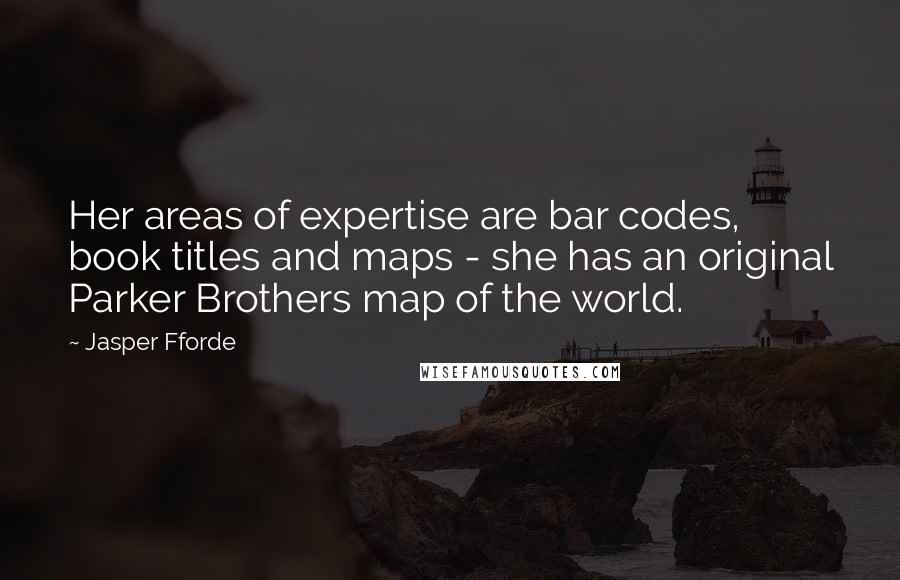 Jasper Fforde Quotes: Her areas of expertise are bar codes, book titles and maps - she has an original Parker Brothers map of the world.
