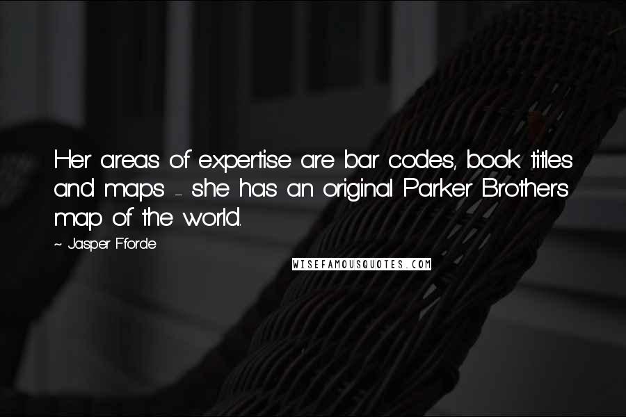 Jasper Fforde Quotes: Her areas of expertise are bar codes, book titles and maps - she has an original Parker Brothers map of the world.