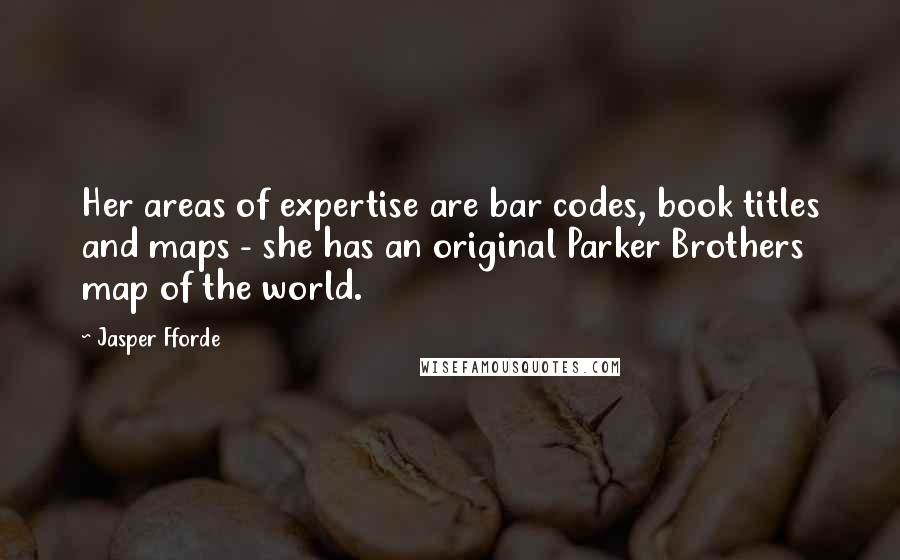 Jasper Fforde Quotes: Her areas of expertise are bar codes, book titles and maps - she has an original Parker Brothers map of the world.