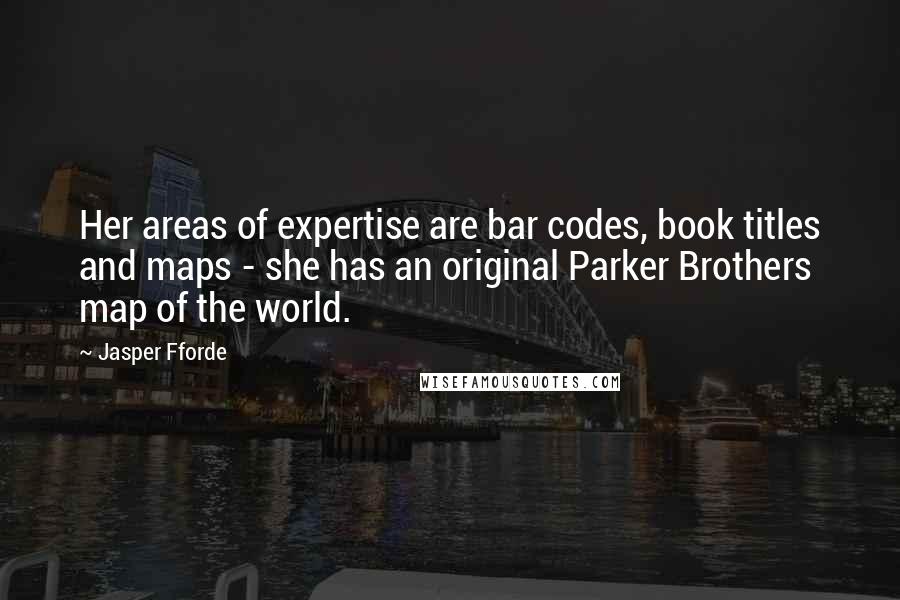 Jasper Fforde Quotes: Her areas of expertise are bar codes, book titles and maps - she has an original Parker Brothers map of the world.