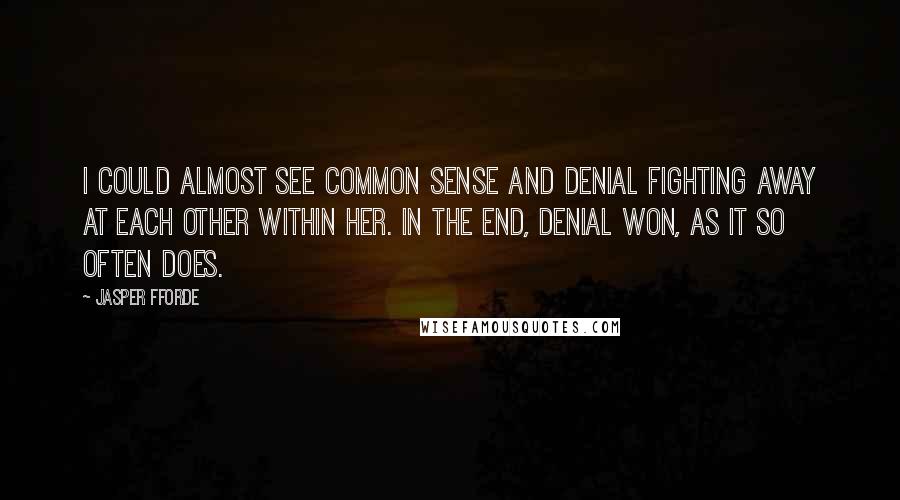 Jasper Fforde Quotes: I could almost see common sense and denial fighting away at each other within her. In the end, denial won, as it so often does.