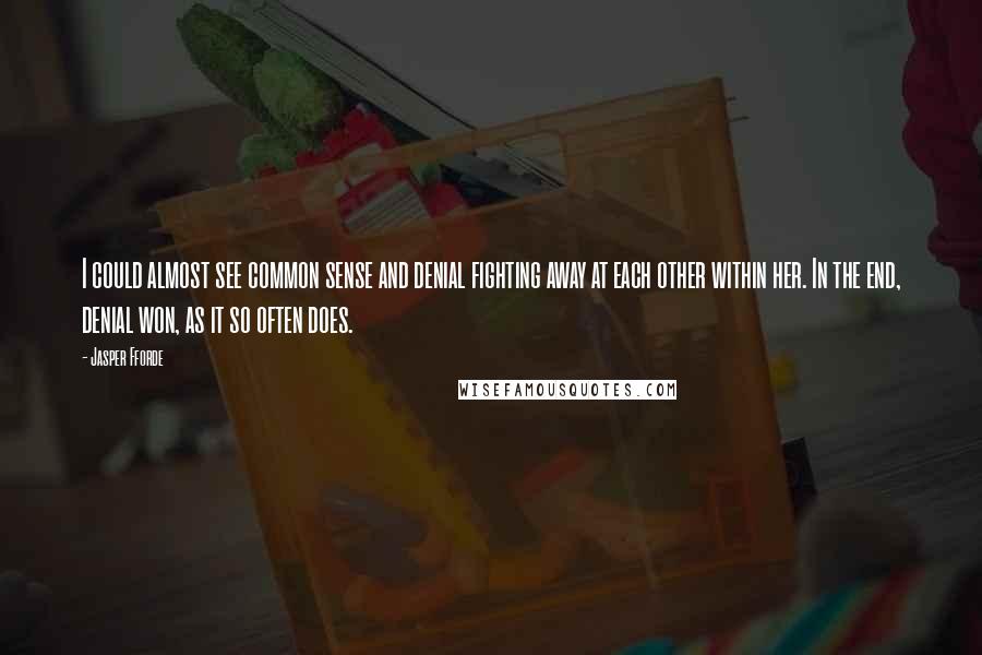 Jasper Fforde Quotes: I could almost see common sense and denial fighting away at each other within her. In the end, denial won, as it so often does.