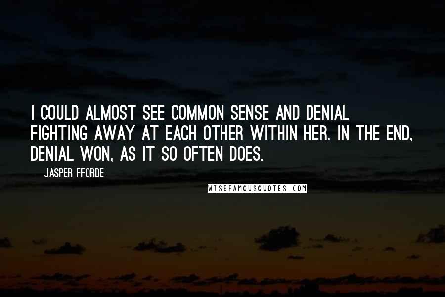 Jasper Fforde Quotes: I could almost see common sense and denial fighting away at each other within her. In the end, denial won, as it so often does.