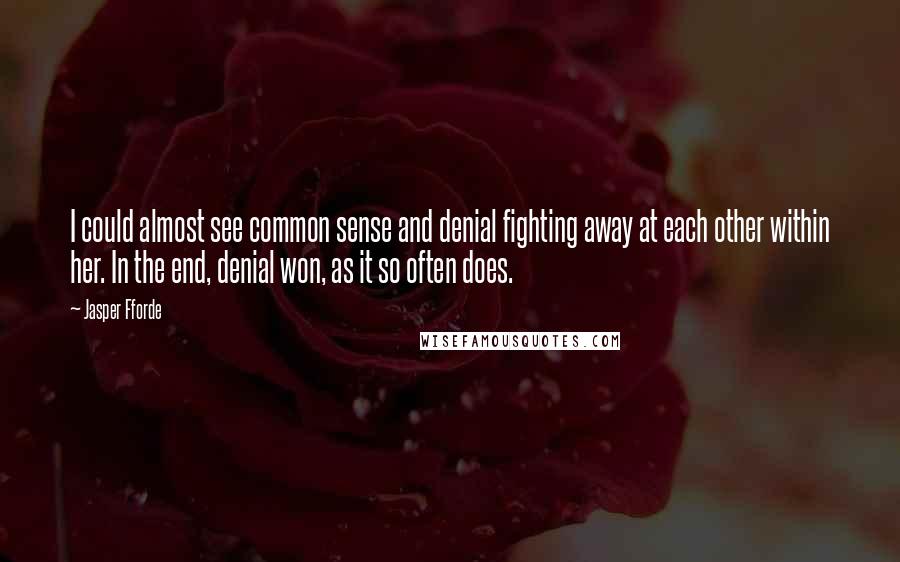 Jasper Fforde Quotes: I could almost see common sense and denial fighting away at each other within her. In the end, denial won, as it so often does.