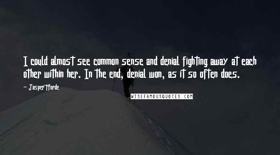 Jasper Fforde Quotes: I could almost see common sense and denial fighting away at each other within her. In the end, denial won, as it so often does.