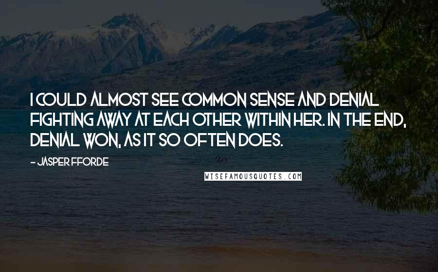 Jasper Fforde Quotes: I could almost see common sense and denial fighting away at each other within her. In the end, denial won, as it so often does.