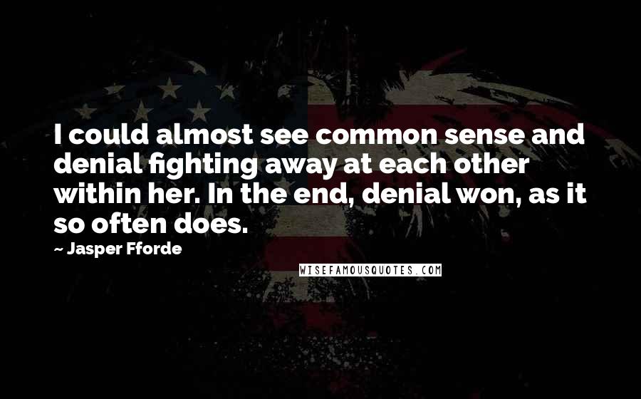 Jasper Fforde Quotes: I could almost see common sense and denial fighting away at each other within her. In the end, denial won, as it so often does.