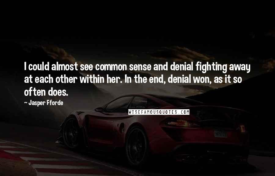 Jasper Fforde Quotes: I could almost see common sense and denial fighting away at each other within her. In the end, denial won, as it so often does.