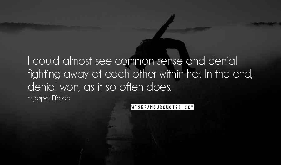 Jasper Fforde Quotes: I could almost see common sense and denial fighting away at each other within her. In the end, denial won, as it so often does.