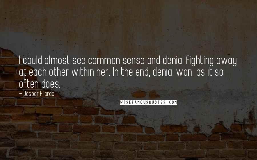 Jasper Fforde Quotes: I could almost see common sense and denial fighting away at each other within her. In the end, denial won, as it so often does.