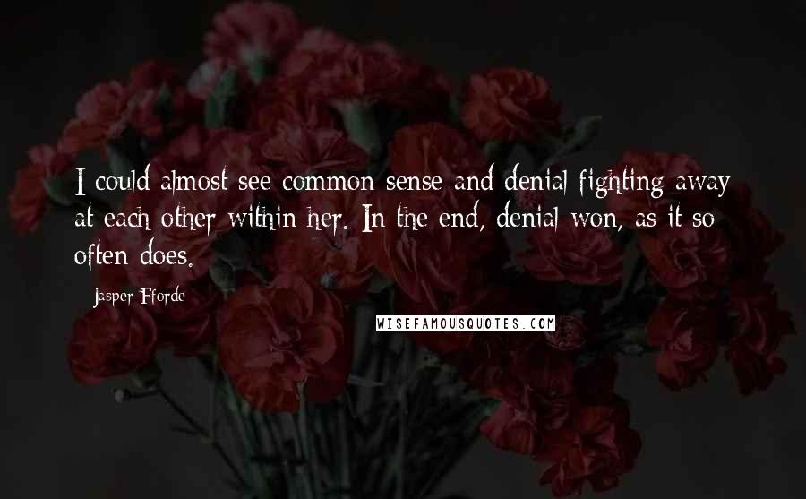 Jasper Fforde Quotes: I could almost see common sense and denial fighting away at each other within her. In the end, denial won, as it so often does.