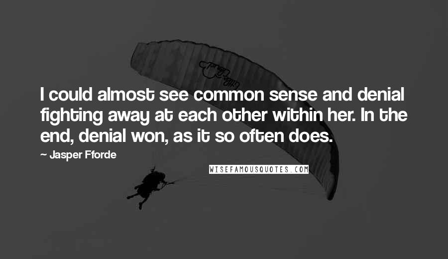 Jasper Fforde Quotes: I could almost see common sense and denial fighting away at each other within her. In the end, denial won, as it so often does.