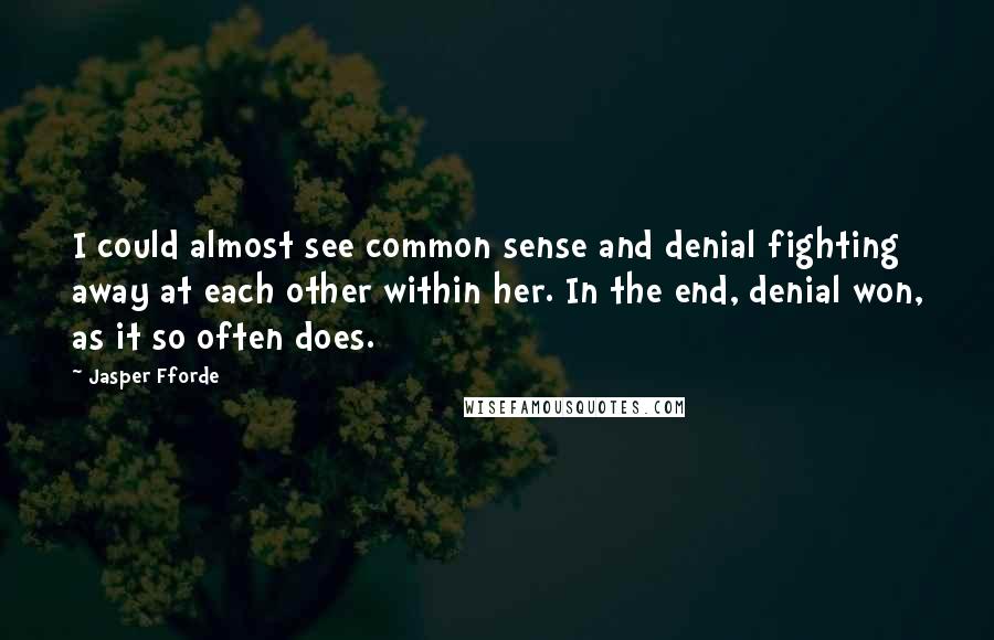 Jasper Fforde Quotes: I could almost see common sense and denial fighting away at each other within her. In the end, denial won, as it so often does.