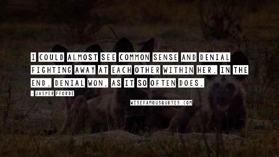 Jasper Fforde Quotes: I could almost see common sense and denial fighting away at each other within her. In the end, denial won, as it so often does.