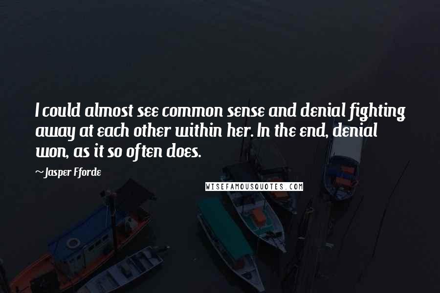 Jasper Fforde Quotes: I could almost see common sense and denial fighting away at each other within her. In the end, denial won, as it so often does.