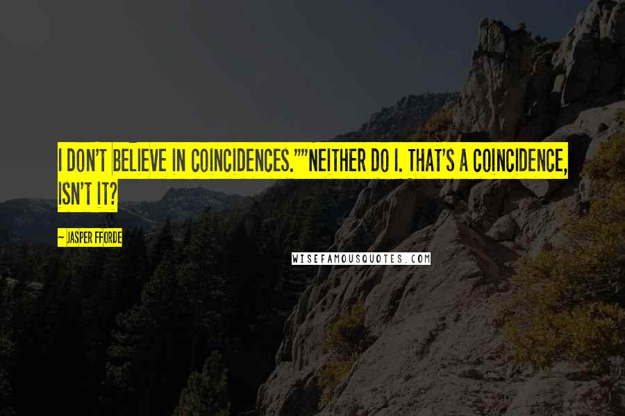 Jasper Fforde Quotes: I don't believe in coincidences.""Neither do I. That's a coincidence, isn't it?