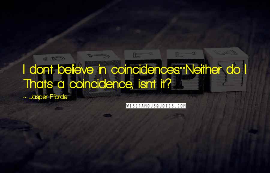 Jasper Fforde Quotes: I don't believe in coincidences.""Neither do I. That's a coincidence, isn't it?