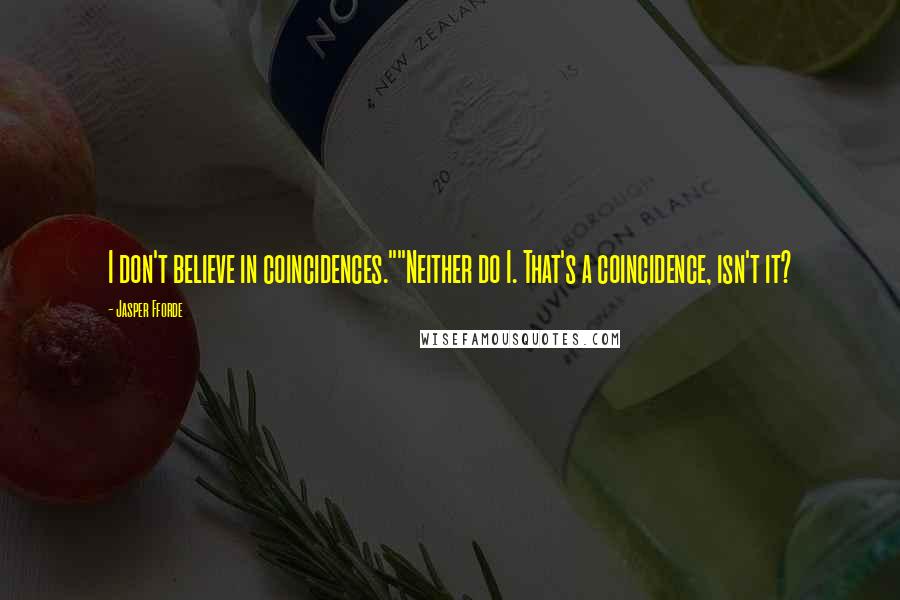 Jasper Fforde Quotes: I don't believe in coincidences.""Neither do I. That's a coincidence, isn't it?