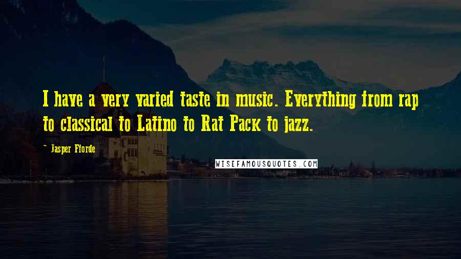 Jasper Fforde Quotes: I have a very varied taste in music. Everything from rap to classical to Latino to Rat Pack to jazz.