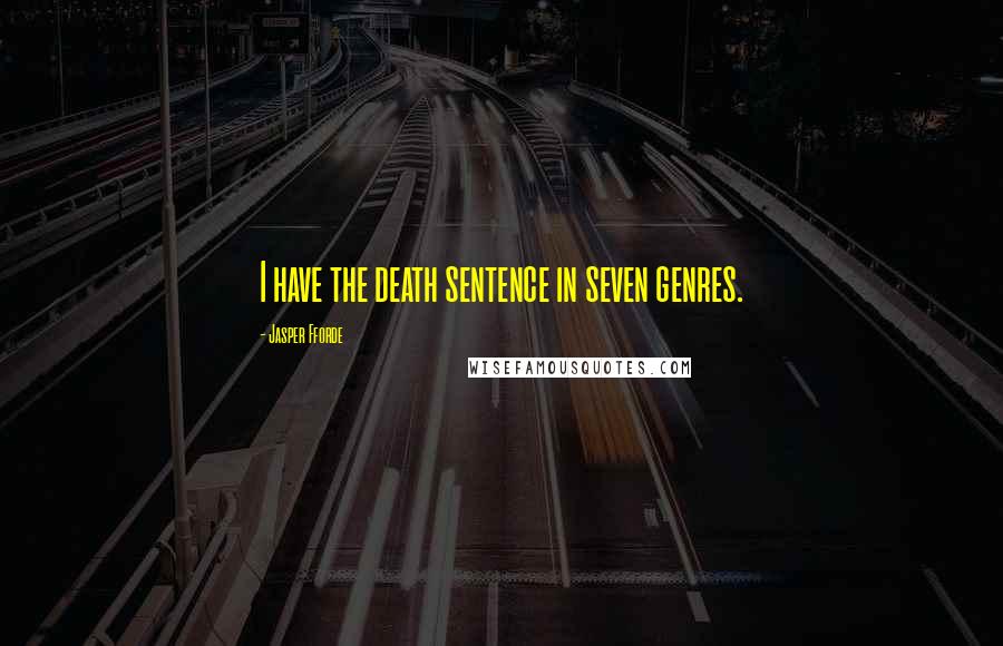 Jasper Fforde Quotes: I have the death sentence in seven genres.