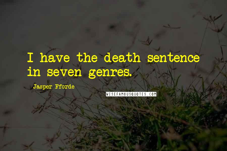 Jasper Fforde Quotes: I have the death sentence in seven genres.