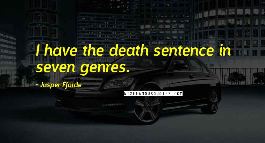 Jasper Fforde Quotes: I have the death sentence in seven genres.