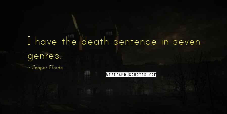 Jasper Fforde Quotes: I have the death sentence in seven genres.