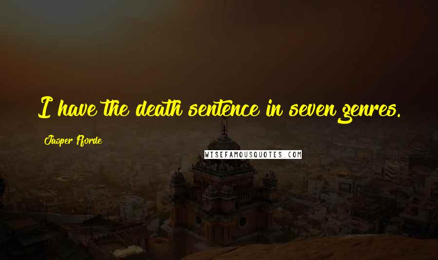 Jasper Fforde Quotes: I have the death sentence in seven genres.