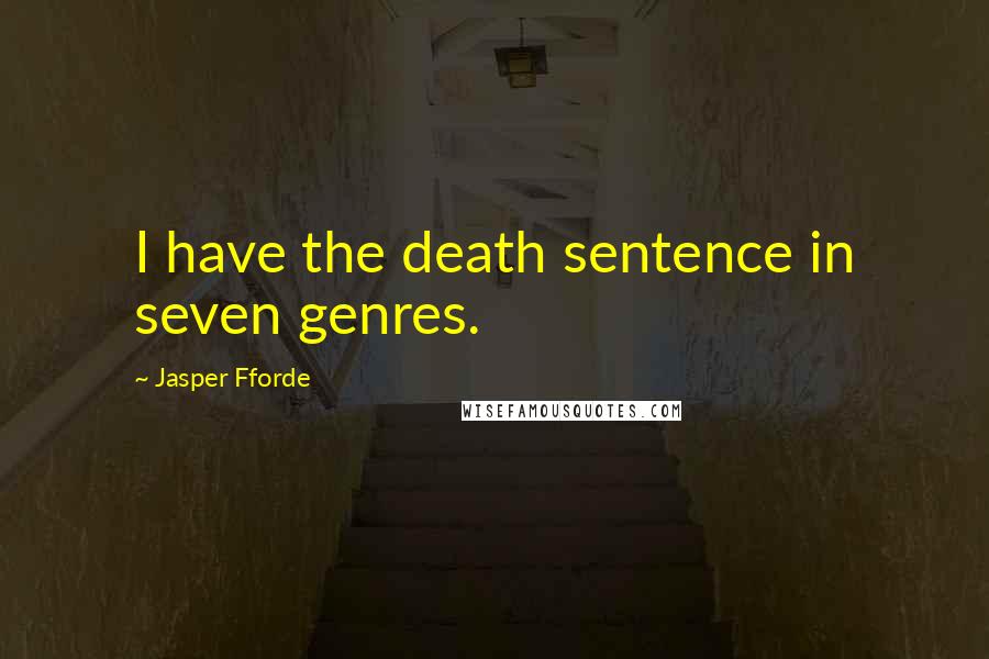 Jasper Fforde Quotes: I have the death sentence in seven genres.