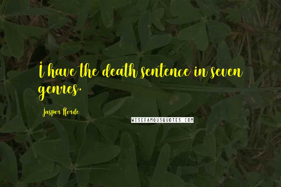 Jasper Fforde Quotes: I have the death sentence in seven genres.