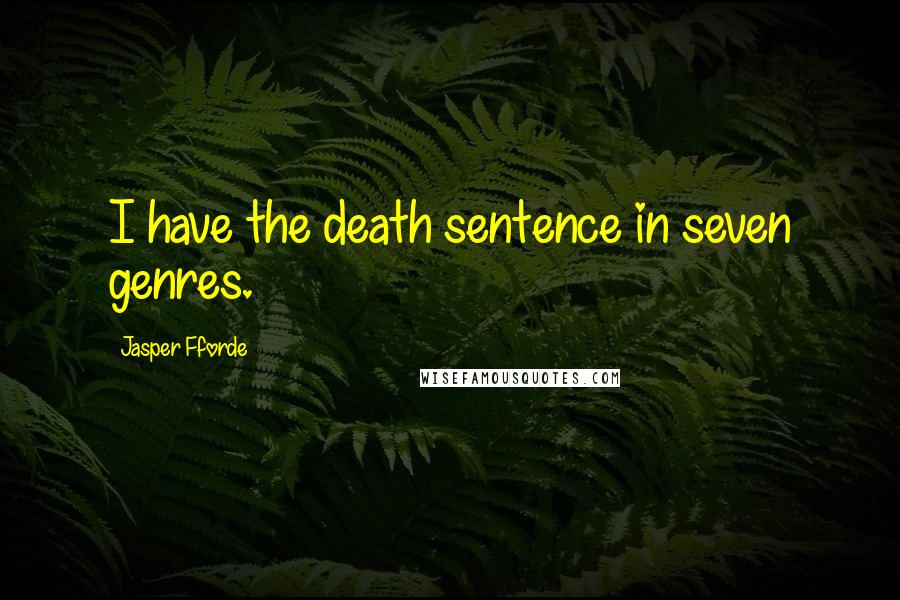 Jasper Fforde Quotes: I have the death sentence in seven genres.