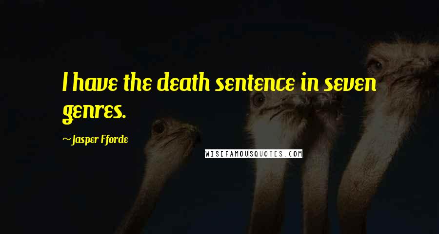 Jasper Fforde Quotes: I have the death sentence in seven genres.