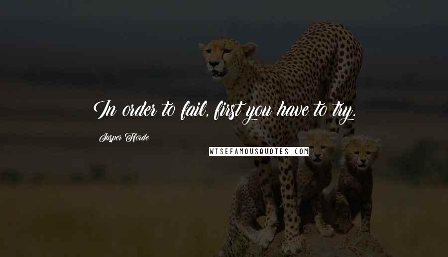 Jasper Fforde Quotes: In order to fail, first you have to try.