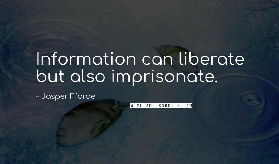 Jasper Fforde Quotes: Information can liberate but also imprisonate.