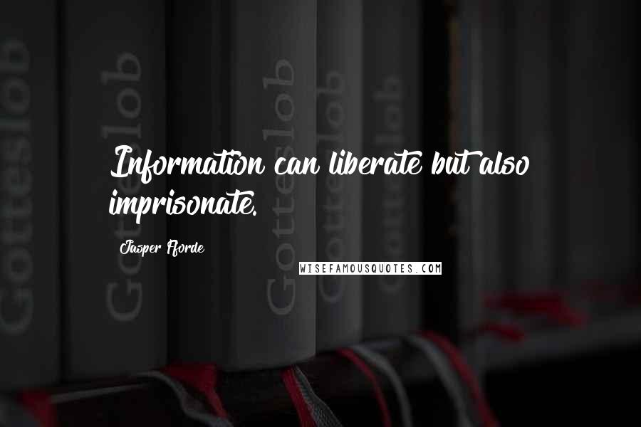 Jasper Fforde Quotes: Information can liberate but also imprisonate.