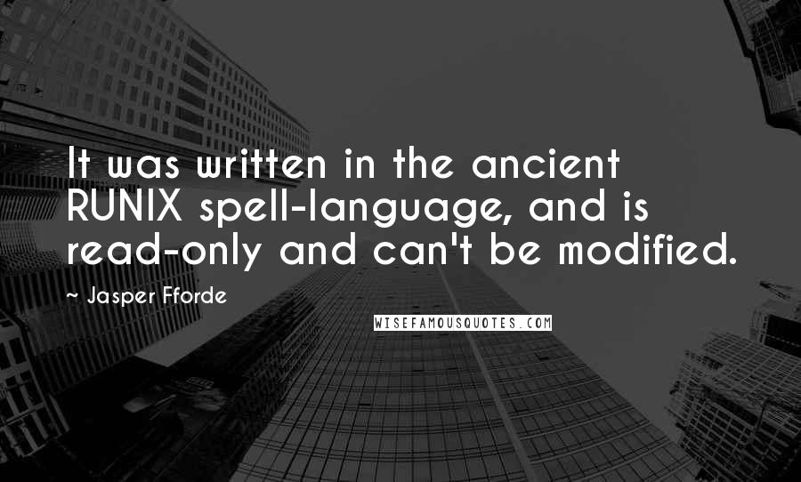 Jasper Fforde Quotes: It was written in the ancient RUNIX spell-language, and is read-only and can't be modified.