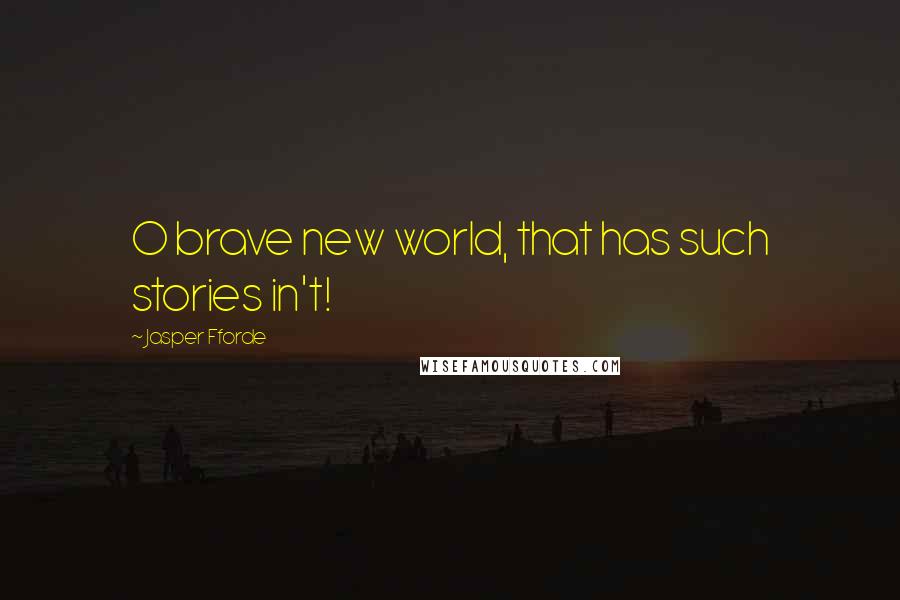 Jasper Fforde Quotes: O brave new world, that has such stories in't!