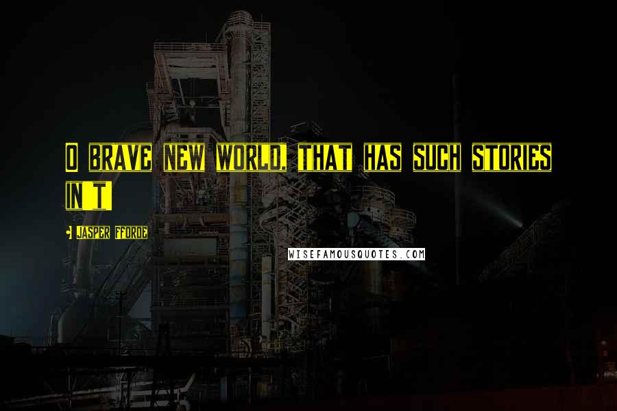 Jasper Fforde Quotes: O brave new world, that has such stories in't!