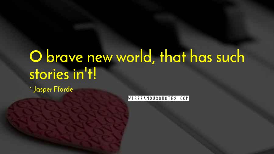Jasper Fforde Quotes: O brave new world, that has such stories in't!