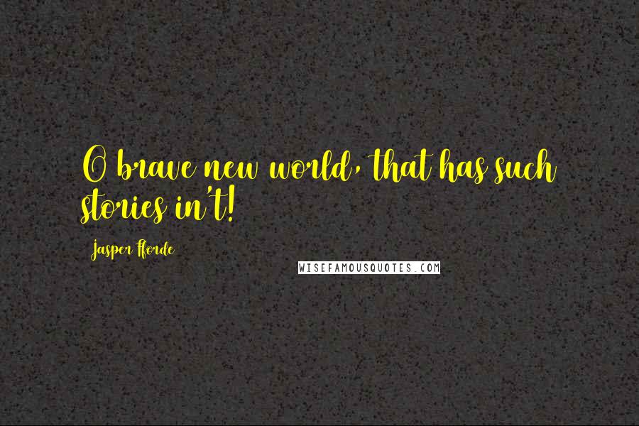 Jasper Fforde Quotes: O brave new world, that has such stories in't!