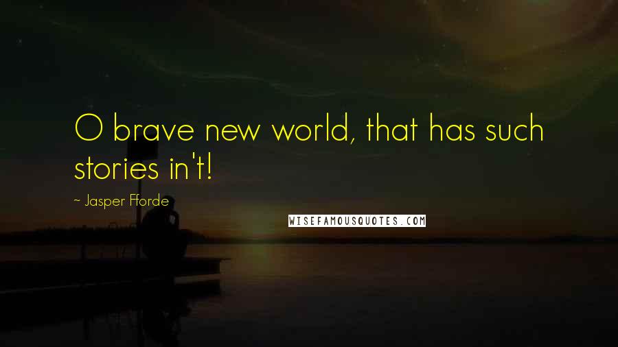 Jasper Fforde Quotes: O brave new world, that has such stories in't!