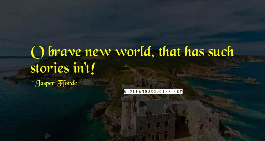Jasper Fforde Quotes: O brave new world, that has such stories in't!