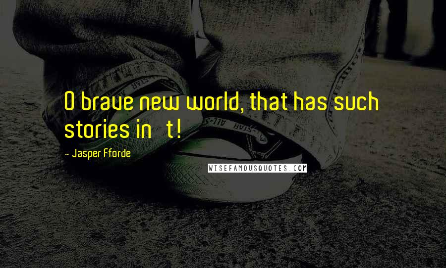 Jasper Fforde Quotes: O brave new world, that has such stories in't!