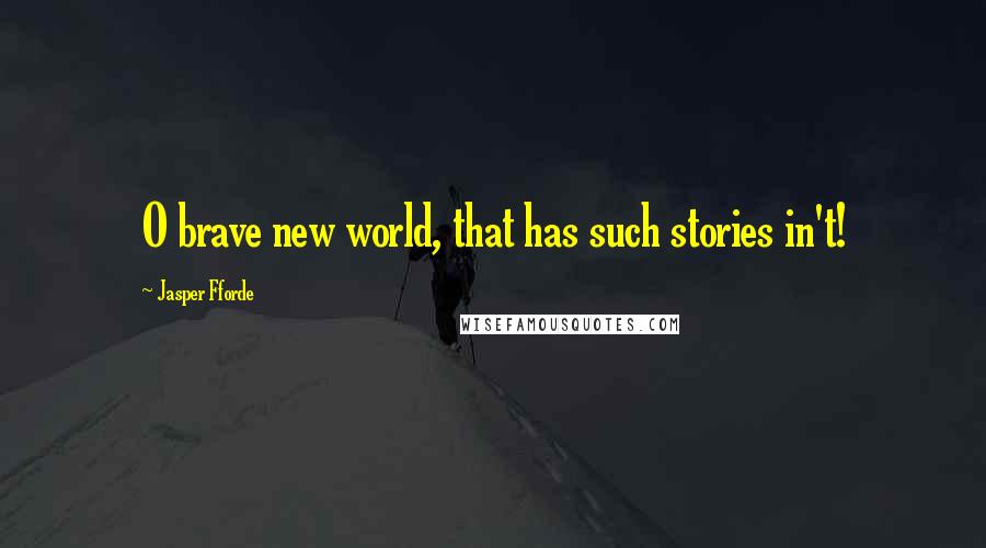 Jasper Fforde Quotes: O brave new world, that has such stories in't!