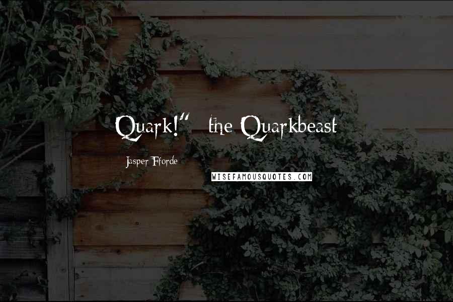 Jasper Fforde Quotes: Quark!"--the Quarkbeast