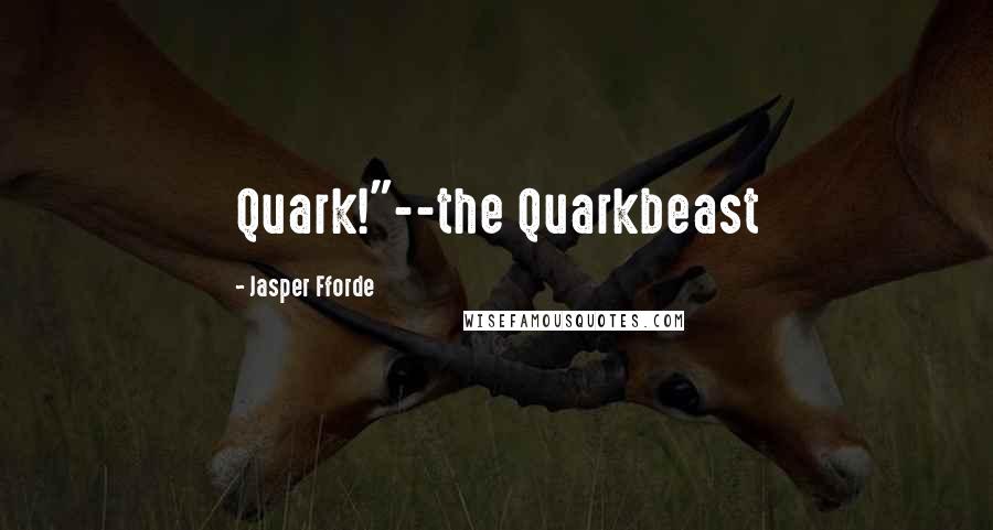 Jasper Fforde Quotes: Quark!"--the Quarkbeast