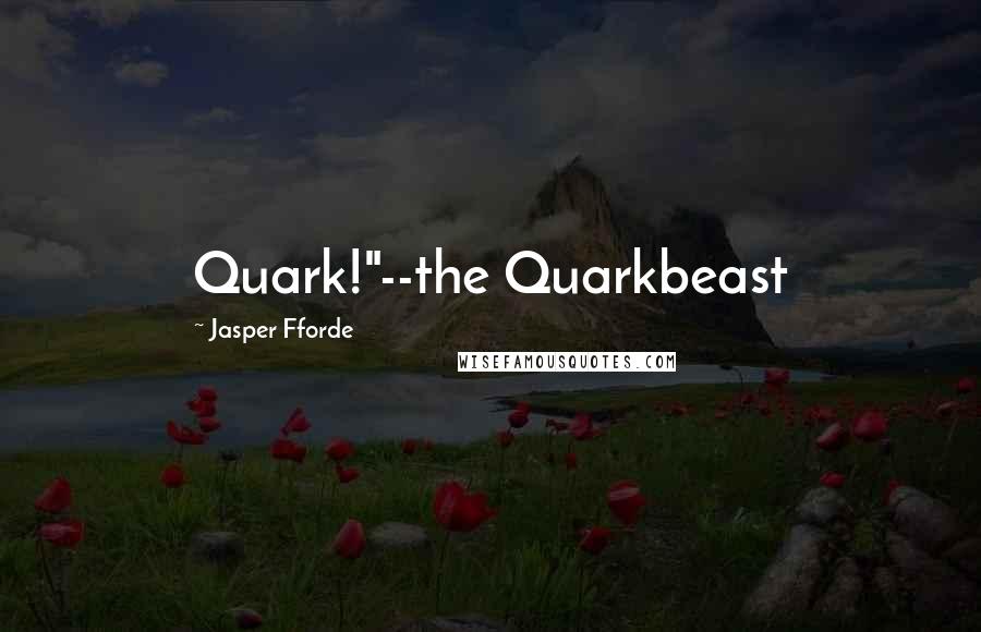 Jasper Fforde Quotes: Quark!"--the Quarkbeast